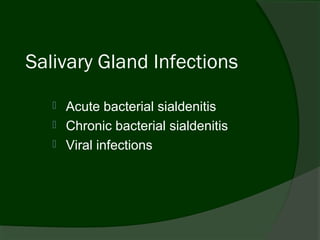 Salivary Gland Infections
      Acute bacterial sialdenitis
      Chronic bacterial sialdenitis
      Viral infections
 