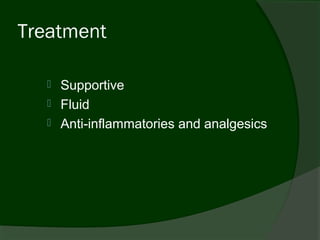 Treatment

     Supportive
     Fluid
     Anti-inflammatories and analgesics
 