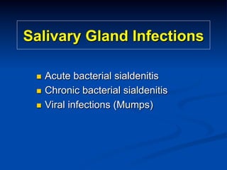 Salivary Gland Infections
Acute bacterial sialdenitis
n  Chronic bacterial sialdenitis
n  Viral infections (Mumps)
n 

 