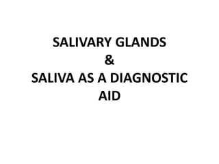 SALIVARY GLANDS
&
SALIVA AS A DIAGNOSTIC
AID
 