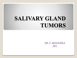 SALIVARY GLAND
TUMORS
DR.C.MOUNIKA
JR1
 