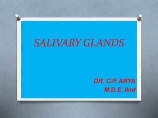 SALIVARY GLANDS
DR. C.P. ARYA
M.D.S. IInd
 