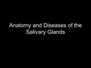 Anatomy and Diseases of the
Salivary Glands
 