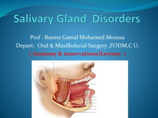 Prof : Basma Gamal Mohamed Moussa
,FODM,C U.Depart: Oral & Maxillofacial Surgery
( Anatomy & innervations)Lecture 1
 