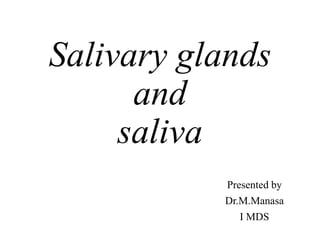 Salivary glands
and
saliva
Presented by
Dr.M.Manasa
I MDS
 