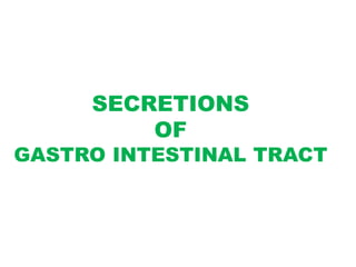 SECRETIONS
OF
GASTRO INTESTINAL TRACT
 