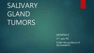SALIVARY
GLAND
TUMORS
DR.NITISH.S
2nd year PG
Under the guidance of
DR.SHARATH
 