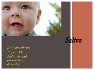 Dr.Avaneethram
1st year PG
Pediatric and
preventive
dentistry
Saliva
 
