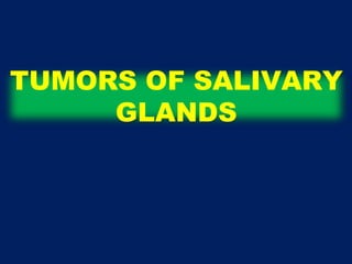TUMORS OF SALIVARY
GLANDS
 