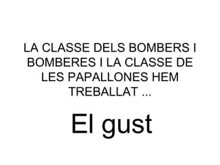 LA CLASSE DELS BOMBERS I BOMBERES I LA CLASSE DE LES PAPALLONES HEM TREBALLAT ... El gust 