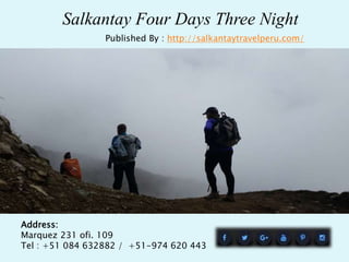 Salkantay Four Days Three Night
Address:
Marquez 231 ofi. 109
Tel : +51 084 632882 / +51-974 620 443
Published By : http://salkantaytravelperu.com/
 