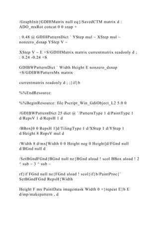 /GraphInit{GDIHMatrix null eq{/SavedCTM matrix d :
ADO_mxRot concat 0 0 snap +
: 0.48 @ GDIHPatternDict ` YStep mul ~ XStep mul ~
nonzero_dsnap YStep V ~
XStep V ~ E +S/GDIHMatrix matrix currentmatrix readonly d ;
: 0.24 -0.24 +S
GDIBWPatternDict ` Width Height E nonzero_dsnap
+S/GDIBWPatternMx matrix
currentmatrix readonly d ; ;}if}b
%%EndResource
%%BeginResource: file Pscript_Win_GdiObject_L2 5.0 0
/GDIBWPatternDict 25 dict @ `/PatternType 1 d/PaintType 1
d/RepsV 1 d/RepsH 1 d
/BBox[0 0 RepsH 1]d/TilingType 1 d/XStep 1 d/YStep 1
d/Height 8 RepsV mul d
/Width 8 d/mx[Width 0 0 Height neg 0 Height]d/FGnd null
d/BGnd null d
/SetBGndFGnd{BGnd null ne{BGnd aload ! scol BBox aload ! 2
^ sub ~ 3 ^ sub ~
rf}if FGnd null ne{FGnd aload ! scol}if}b/PaintProc{`
SetBGndFGnd RepsH{Width
Height F mx PaintData imagemask Width 0 +}repeat E}b E
d/mp/makepattern , d
 