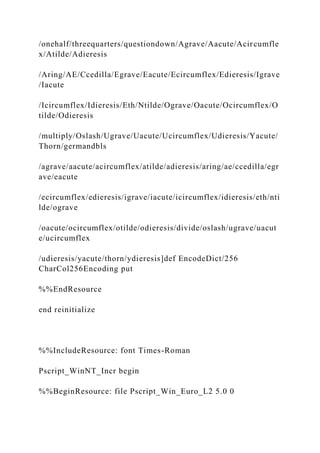 /onehalf/threequarters/questiondown/Agrave/Aacute/Acircumfle
x/Atilde/Adieresis
/Aring/AE/Ccedilla/Egrave/Eacute/Ecircumflex/Edieresis/Igrave
/Iacute
/Icircumflex/Idieresis/Eth/Ntilde/Ograve/Oacute/Ocircumflex/O
tilde/Odieresis
/multiply/Oslash/Ugrave/Uacute/Ucircumflex/Udieresis/Yacute/
Thorn/germandbls
/agrave/aacute/acircumflex/atilde/adieresis/aring/ae/ccedilla/egr
ave/eacute
/ecircumflex/edieresis/igrave/iacute/icircumflex/idieresis/eth/nti
lde/ograve
/oacute/ocircumflex/otilde/odieresis/divide/oslash/ugrave/uacut
e/ucircumflex
/udieresis/yacute/thorn/ydieresis]def EncodeDict/256
CharCol256Encoding put
%%EndResource
end reinitialize
%%IncludeResource: font Times-Roman
Pscript_WinNT_Incr begin
%%BeginResource: file Pscript_Win_Euro_L2 5.0 0
 