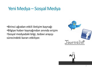 Yeni Medya – Sosyal Medya


•Birinci ağızdan etkili iletişim kaynağı
•Bilgiye haber kaynağından anında erişim
•Sosyal medy...