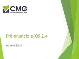 Pré-anúncio z/OS 2.4
Alvaro Salla
 