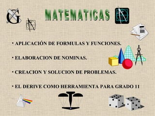 MATEMATICAS APLICACIÓN DE FORMULAS Y FUNCIONES. ELABORACION DE NOMINAS. CREACION Y SOLUCION DE PROBLEMAS. EL DERIVE COMO HERRAMIENTA PARA GRADO 11 