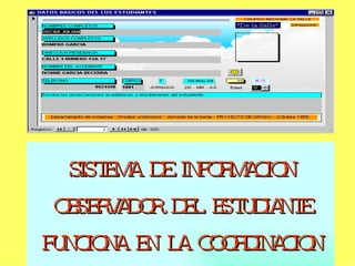 SISTEMA DE INFORMACION OBSERVADOR DEL ESTUDIANTE FUNCIONA EN LA COORDINACION J.T.   
