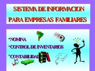 SISTEMA DE INFORMACION PARA EMPRESAS FAMILIARES   NOMINA CONTROL DE INVENTARIOS CONTABILIDAD   