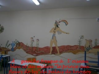 À gauche fresque à l' oiseau
 bleu et au milieu “le prince aux
fleurs de lys”du palais de knossos
 
