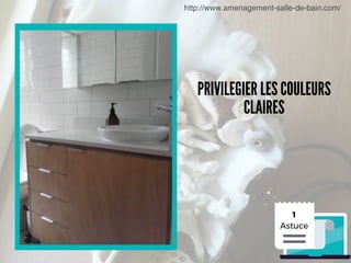 http://www.amenagement-salle-de-bain.com/
1
Astuce
PRIVILEGIER LES COULEURS
CLAIRES
 