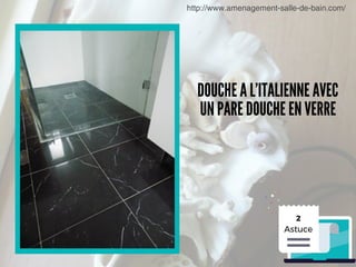 http://www.amenagement-salle-de-bain.com/
2
Astuce
DOUCHE A L'ITALIENNE AVEC
UN PARE DOUCHE EN VERRE
 