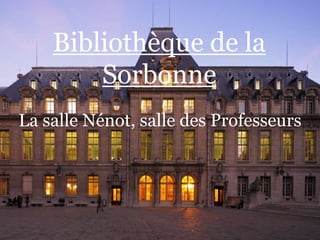 Bibliothèque de la
Sorbonne
La salle Nénot, salle des Professeurs
 
