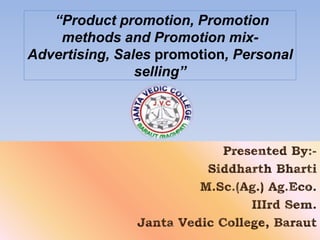 “Product promotion, Promotion
methods and Promotion mix-
Advertising, Sales promotion, Personal
selling”
 