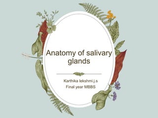 Anatomy of salivary
glands
Karthika lekshmi.j.s
Final year MBBS​
 