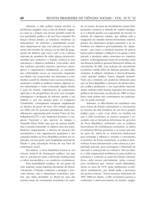 40                       REVISTA BRASILEIRA DE CIÊNCIAS SOCIAIS - VOL. 18 Nº 52
                                                                           .


      Ademais, a elite política tentou resolver os      do, se esvaiu. As taxas de investimento caíram dras-
problemas surgidos com a crise do Estado varguis-       ticamente: estancou a entrada de capital estrangei-
ta como se o Estado não tivesse perdido muito de        ro e o Estado perdeu sua capacidade de investir. O
sua autoridade política e de sua força material. Em     sistema de empresas estatais, que tinham sido a
função dessas perdas, as tentativas ortodoxas ou        vanguarda do modelo desenvolvimentista anterior,
heterodoxas13 de enfrentar a instabilidade econô-       perdeu seu dinamismo próprio passando a se su-
mica depararam-se seja com ameaças coações ex-          bordinar aos objetivos governamentais do “ajusta-
ternas decorrentes da ameaça ou da falta de paga-       mento”, que visava a produzir insumos de preços
mento de débitos, seja com o veto e/ou a adesão         baixos para combater a inflação e/ou ajudar o setor
reticente de membros da velha aliança desenvolvi-       privado a produzir saldos crescentes no comércio
mentista que sustentava o Estado, embora já sem         exterior. A desorganização tanto da economia como
articulação e objetivos definidos. Com efeito, além     das finanças públicas geraram flutuações súbitas no
dos credores privados externos, governos estran-        crescimento do PIB, uma redução do crescimento
geiros e organizações multilaterais, as atividades      econômico médio além de intensas pressões infla-
das coletividades novas ou renovadas, inspiradas        cionárias. A inflação substituiu o desenvolvimento
em ideário ora conservador ora reformista e cons-       como questão política básica daquele período.
tituídas a partir de distintas bases socioeconômicas,   Tudo isso constituiu um poderoso obstáculo para
ajudaram a moldar as políticas estatais, algumas ve-    que na Nova República o processo de democratiza-
zes estimulando e outras colocando alguns limites       ção política produzisse o seu equivalente material.
à ação do Estado. Organizações de empresários           Assim, embora tenha havido expansão dos serviços
agrícolas e de proprietários de terra, por exemplo,     públicos de bem-estar, na década de 1980 os brasi-
restringiram o programa de reforma agrária a um         leiros mais pobres não aumentaram sua participa-
mínimo e, por sua atuação junto ao Congresso            ção na renda nacional.
Constituinte, conseguiram assegurar amplamente                Ademais, as dificuldades de estabilizar uma
os direitos de posse da terra. Em sentido oposto,       nova forma de Estado estimularam o crescimento
em 1989, ano da sucessão presidencial, fortes ma-       no interior da elite brasileira de um novo projeto
nifestações organizadas pela Central Única de Tra-      político para o país. Com efeito, na medida em
balhadores(CUT) e por sindicatos levaram o Con-         que a elite econômica se tornava insegura e as-
gresso Nacional a não aprovar na íntegra o              sustada com as iniciativas reformistas do governo
chamado Plano Verão visto que ele tentava estabi-       da Nova República, sobretudo com as políticas
lizar a moeda reduzindo os salários reais dos traba-    heterodoxas de estabilização monetária, as idéias
lhadores. Seguramente, a eficácia da atuação dos        econômicas liberais passaram a se tornar relevan-
movimentos e das organizações populares e das           tes para ela. Além de se mostrarem ineficientes
camadas médias na Nova República podem ser ex-          para restringir a inflação e retomar o crescimento
plicadas, em boa parte, pela fragilidade material do    econômico de forma sustentada, as políticas hete-
Estado e pela articulação frouxa de sua base de         rodoxas foram interpretadas como ameaças à pro-
sustentação social.                                     priedade privada, pois restringiam a liberdade de
      Em síntese, a Nova República tornou-se um         mercado e ameaçavam os contratos. Daí em dian-
sistema instável de dominação política, em que          te, a elite empresarial mobilizou-se para moldar as
não se articulavam bem a dimensão institucional,        estruturas e controlar as ações do Estado orientan-
a esfera sociopolítica e as condições econômicas.       do-se, pelo menos parcialmente, pelas concep-
      Essa instabilidade resultou, de um ponto de       ções neoliberais que vinham sendo difundidas,
vista material, numa trajetória decadente de desen-     desde os anos de 1970, pelas instituições econô-
volvimento. O Estado continuou a proteger o mer-        micas multilaterais, por think tanks e governos
cado interno, mas o dinamismo econômico ante-           dos países centrais.14 Dessa maneira, sobretudo de
rior, que tinha permitido ao Brasil ter uma das         1987 1988 em diante, a elite econômica passou a
maiores taxas de crescimento econômico do mun-          confrontar o intervencionismo do Estado, exigin-
 
