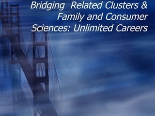 Bridging  Related Clusters & Family and Consumer Sciences: Unlimited Careers 