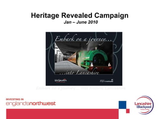 Heritage Revealed Campaign  Jan – June 2010 Embark on a journey.... into historic Lancashire 