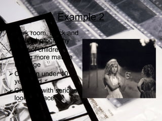 Example 2 Dark room, black and white photography Most of children acting more mature than age Children under 10 years old Children with serious looks on face 