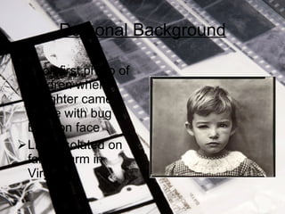 Personal Background Took first photo of children when daughter came inside with bug bites on face Lives isolated on family farm in Virginia 