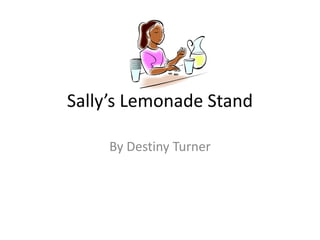 Sally’s Lemonade Stand  By Destiny Turner 