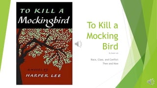 To Kill a
Mocking
BirdBy Harper Lee
Race, Class, and Conflict
Then and Now
 