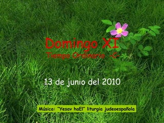 13 de junio del 2010 Domingo XI  Tiempo Ordinario  -C- Música: “Yesav haEl” liturgia judeoespañola 