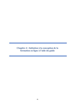 45
Chapitre 4 : Initiation à la conception de la
formation en ligne à l’aide du guide
 