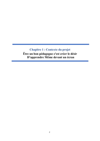2
Chapitre 1 : Contexte du projet
Être un bon pédagogue c'est créer le désir
D’apprendre Même devant un écran
 