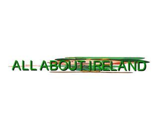 ALL ABOUT IRELANDALL ABOUT IRELAND
 