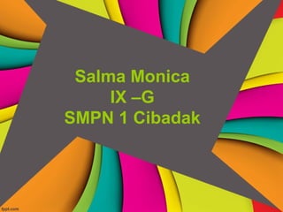 Salma Monica
IX –G
SMPN 1 Cibadak

 