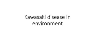 Kawasaki disease in
environment
 