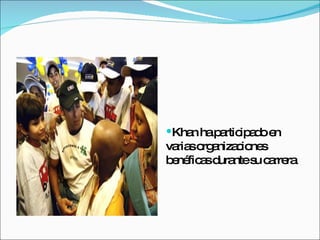 Khan ha participado en varias organizaciones benéficas durante su carrera  