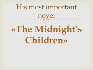 
«The Midnight’s
Children»
His most important
novel
 