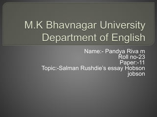 Name:- Pandya Riva m
Roll no-23
Paper:-11
Topic:-Salman Rushdie’s essay Hobson
jobson
 