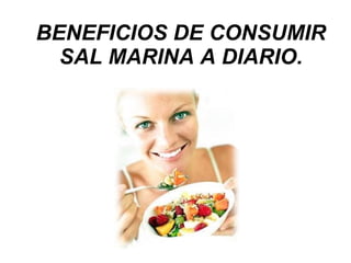 BENEFICIOS DE CONSUMIR SAL MARINA A DIARIO. 