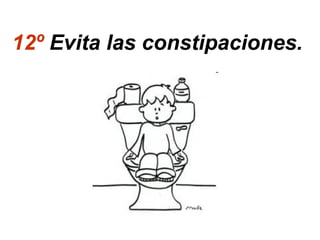 12º Evita las constipaciones.
 