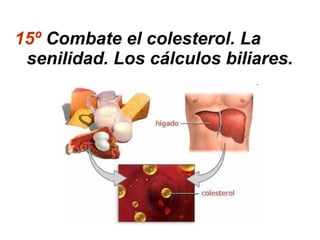 15º Combate el colesterol. La
 senilidad. Los cálculos biliares.
 