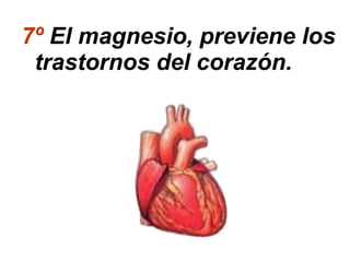 7º El magnesio, previene los
 trastornos del corazón.
 