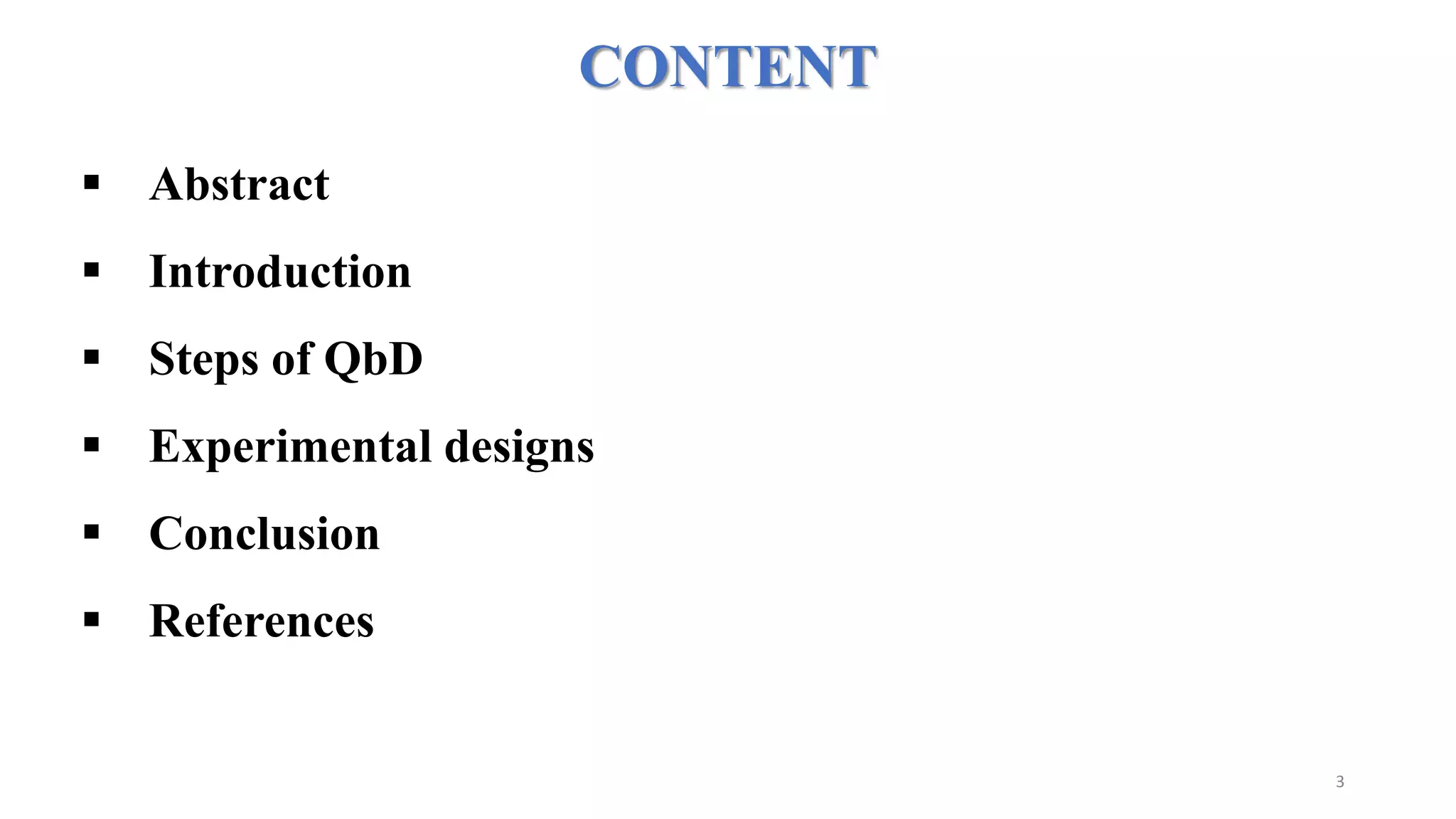 3
CONTENT
 Abstract
 Introduction
 Steps of QbD
 Experimental designs
 Conclusion
 References
 