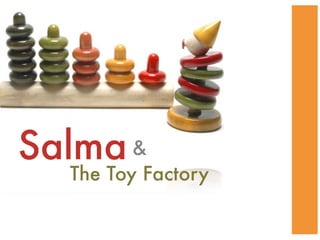 Salma &
  The Toy Factory
 